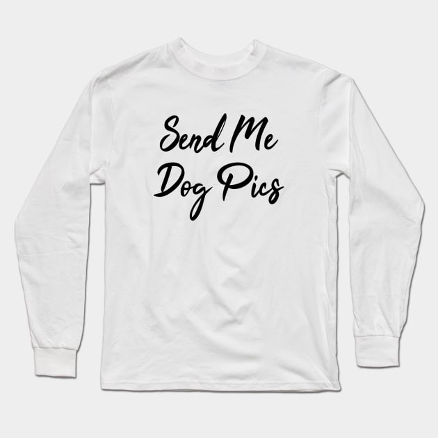 Send Me Dog Pics Long Sleeve T-Shirt by LunaMay